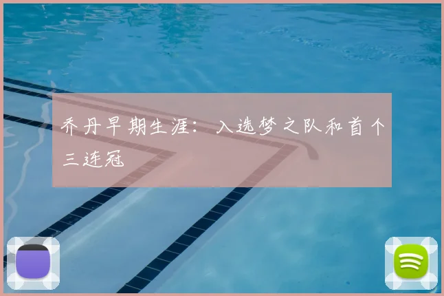 乔丹早期生涯:入选梦之队和首个三连冠