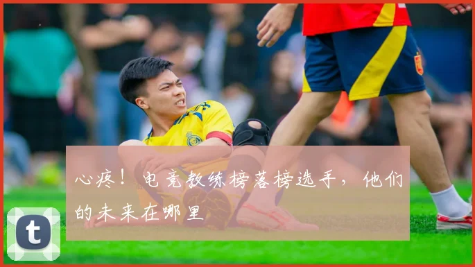 心疼！电竞教练榜落榜选手，他们的未来在哪里